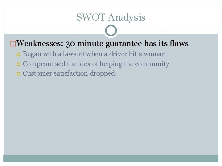 SWOT Analysis �Weaknesses: 30 minute guarantee has its flaws Began with a lawsuit when