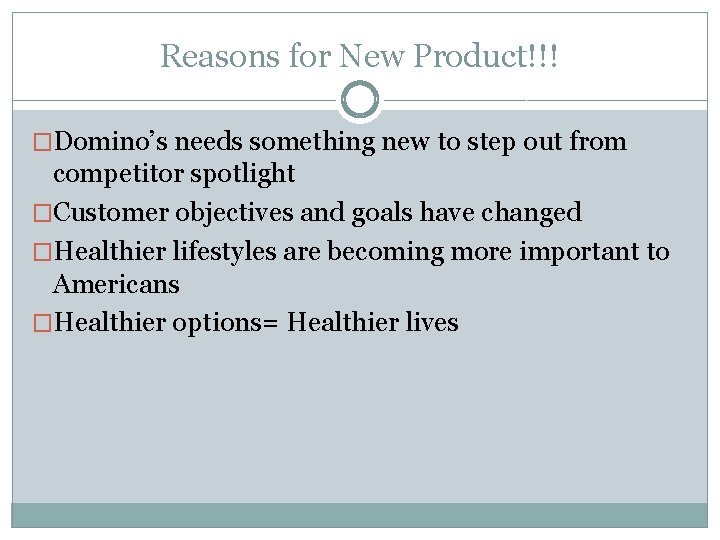 Reasons for New Product!!! �Domino’s needs something new to step out from competitor spotlight