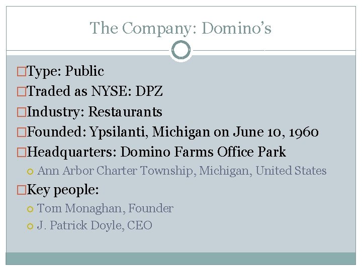 The Company: Domino’s �Type: Public �Traded as NYSE: DPZ �Industry: Restaurants �Founded: Ypsilanti, Michigan