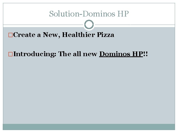 Solution-Dominos HP �Create a New, Healthier Pizza �Introducing: The all new Dominos HP!! 