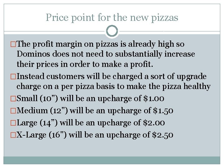 Price point for the new pizzas �The profit margin on pizzas is already high