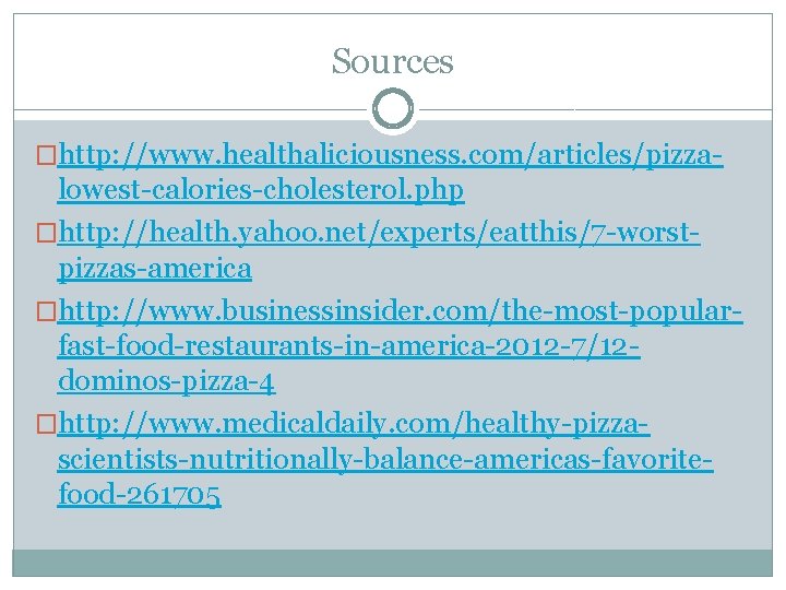 Sources �http: //www. healthaliciousness. com/articles/pizza- lowest-calories-cholesterol. php �http: //health. yahoo. net/experts/eatthis/7 -worstpizzas-america �http: //www.