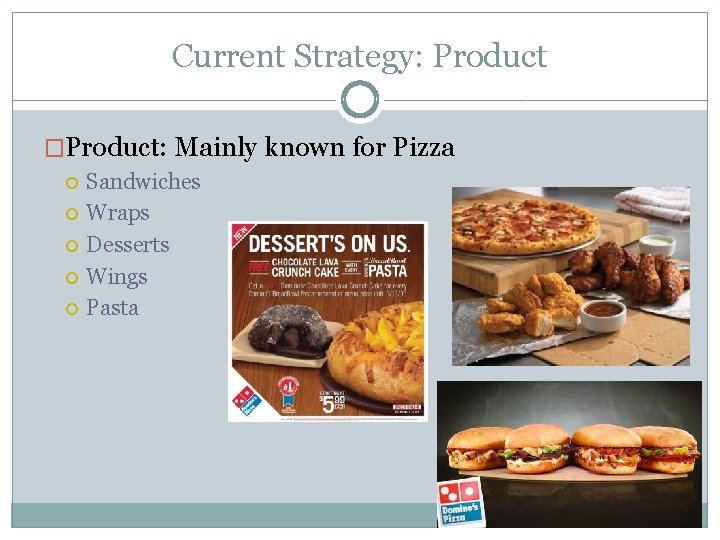 Current Strategy: Product �Product: Mainly known for Pizza Sandwiches Wraps Desserts Wings Pasta 