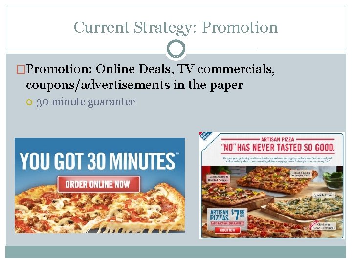 Current Strategy: Promotion �Promotion: Online Deals, TV commercials, coupons/advertisements in the paper 30 minute