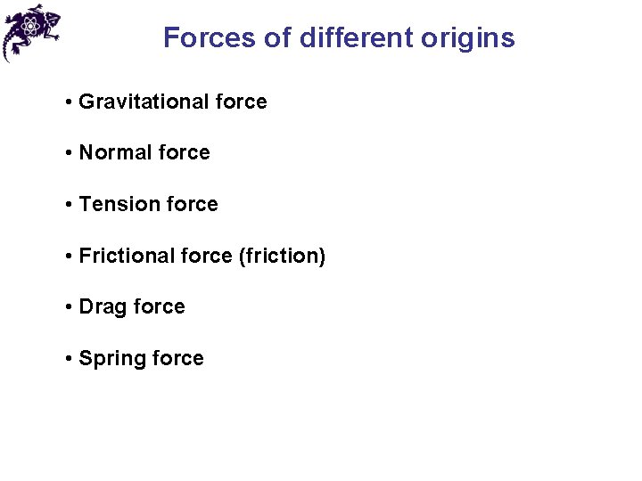 Forces of different origins • Gravitational force • Normal force • Tension force •