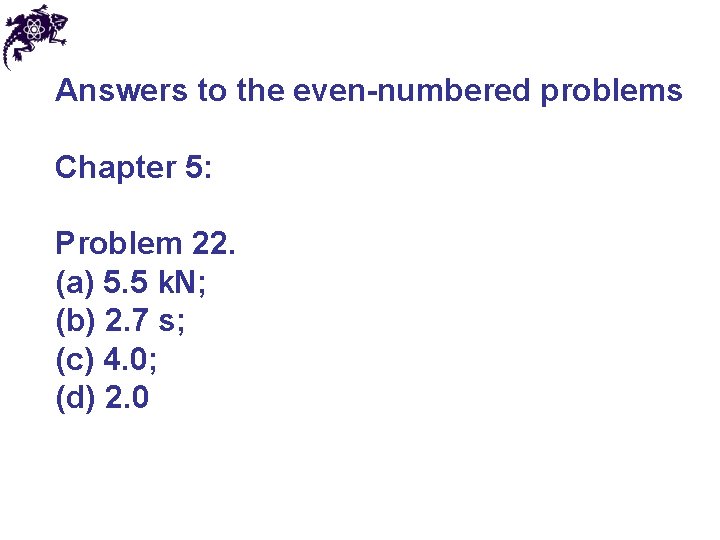 Answers to the even-numbered problems Chapter 5: Problem 22. (a) 5. 5 k. N;