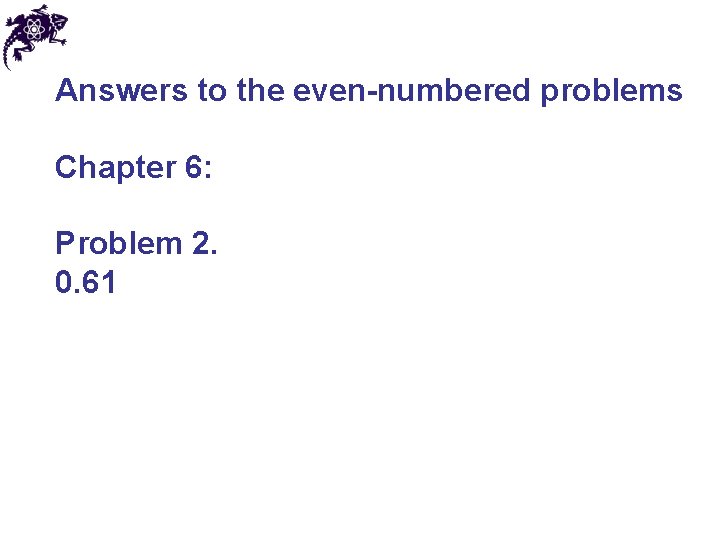 Answers to the even-numbered problems Chapter 6: Problem 2. 0. 61 