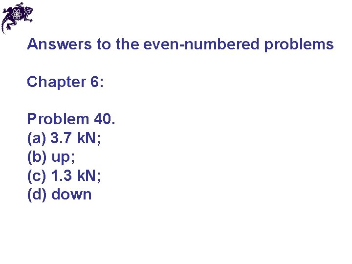 Answers to the even-numbered problems Chapter 6: Problem 40. (a) 3. 7 k. N;