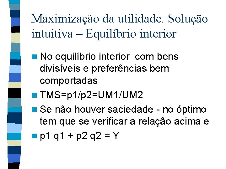 Maximização da utilidade. Solução intuitiva – Equilíbrio interior n No equilíbrio interior com bens