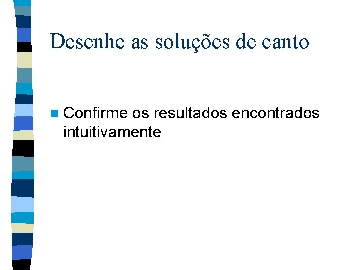 Desenhe as soluções de canto n Confirme os resultados encontrados intuitivamente Desenhe as soluções de canto n Confirme os resultados encontrados intuitivamente