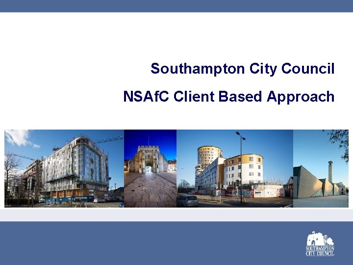 Southampton City Council NSAf. C Client Based Approach 