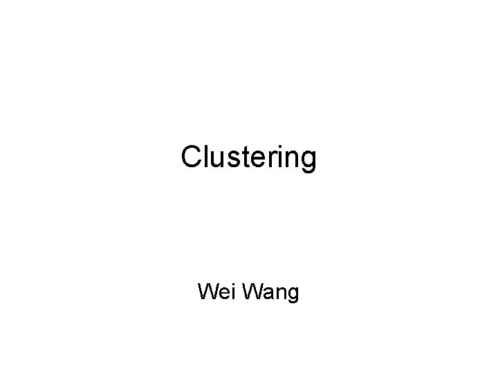 Clustering Wei Wang 