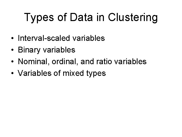 Types of Data in Clustering • • Interval-scaled variables Binary variables Nominal, ordinal, and