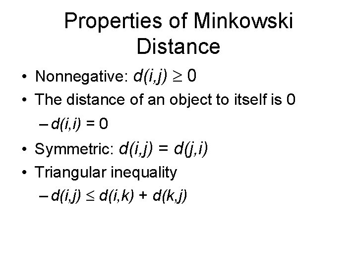 Properties of Minkowski Distance • Nonnegative: d(i, j) 0 • The distance of an