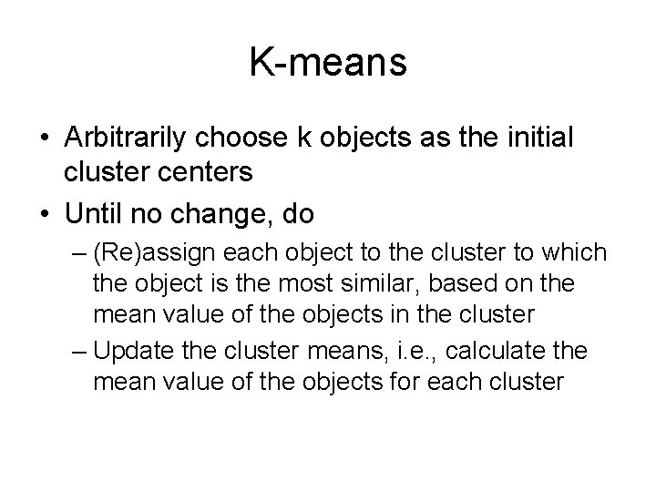 K-means • Arbitrarily choose k objects as the initial cluster centers • Until no