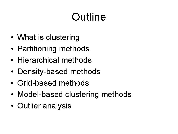 Outline • • What is clustering Partitioning methods Hierarchical methods Density-based methods Grid-based methods