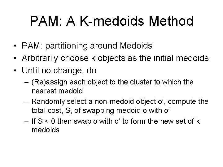 PAM: A K-medoids Method • PAM: partitioning around Medoids • Arbitrarily choose k objects