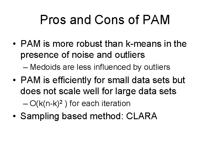 Pros and Cons of PAM • PAM is more robust than k-means in the