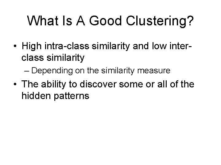 What Is A Good Clustering? • High intra-class similarity and low interclass similarity –