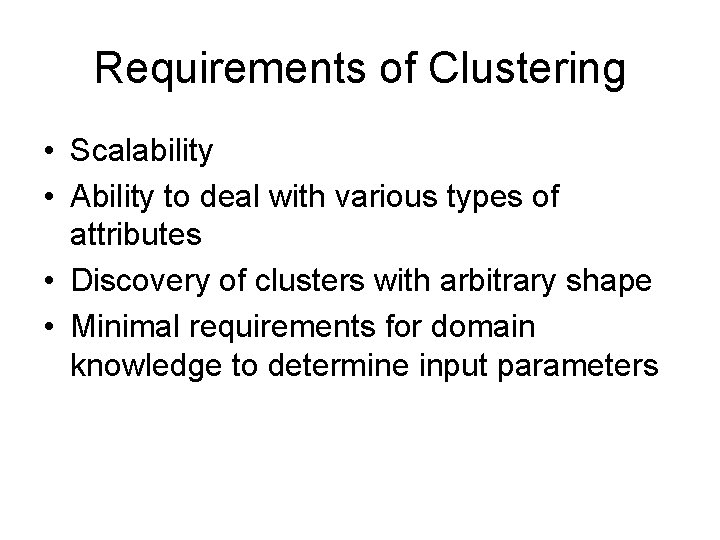 Requirements of Clustering • Scalability • Ability to deal with various types of attributes