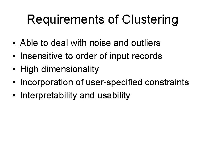 Requirements of Clustering • • • Able to deal with noise and outliers Insensitive