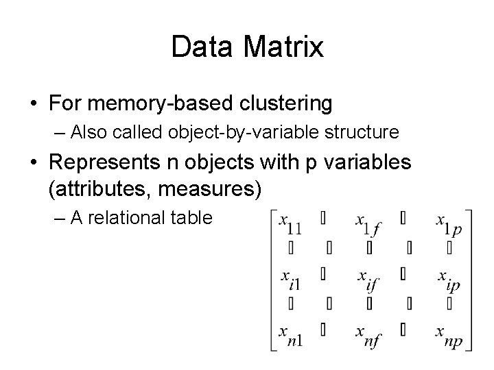 Data Matrix • For memory-based clustering – Also called object-by-variable structure • Represents n