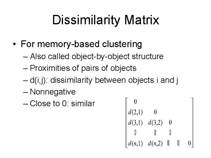 Dissimilarity Matrix • For memory-based clustering – Also called object-by-object structure – Proximities of