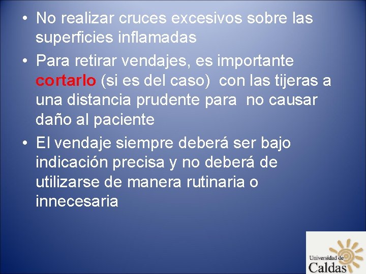  • No realizar cruces excesivos sobre las superficies inflamadas • Para retirar vendajes,