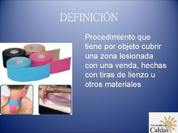 DEFINICIÓN Procedimiento que tiene por objeto cubrir una zona lesionada con una venda, hechas