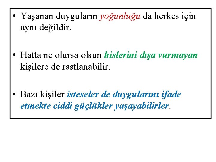  • Yaşanan duyguların yoğunluğu da herkes için aynı değildir. • Hatta ne olursa