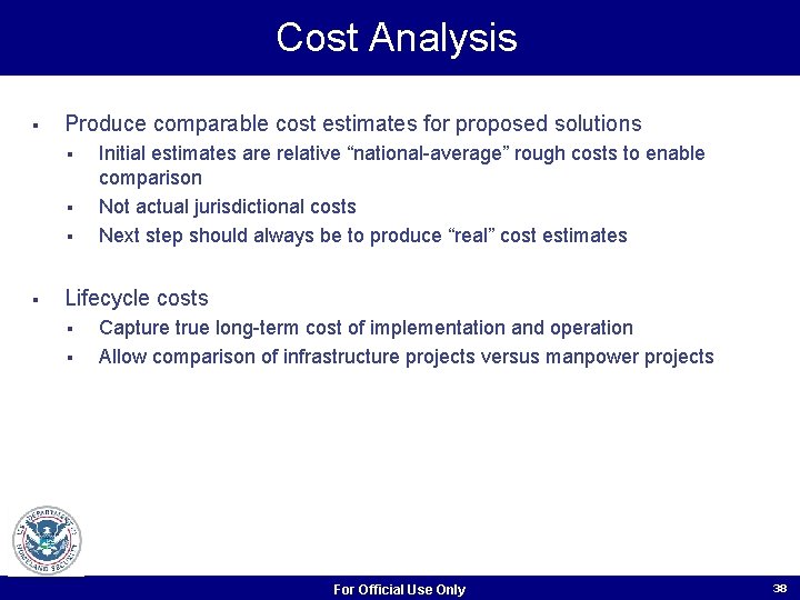 Cost Analysis § Produce comparable cost estimates for proposed solutions § § Initial estimates Cost Analysis § Produce comparable cost estimates for proposed solutions § § Initial estimates