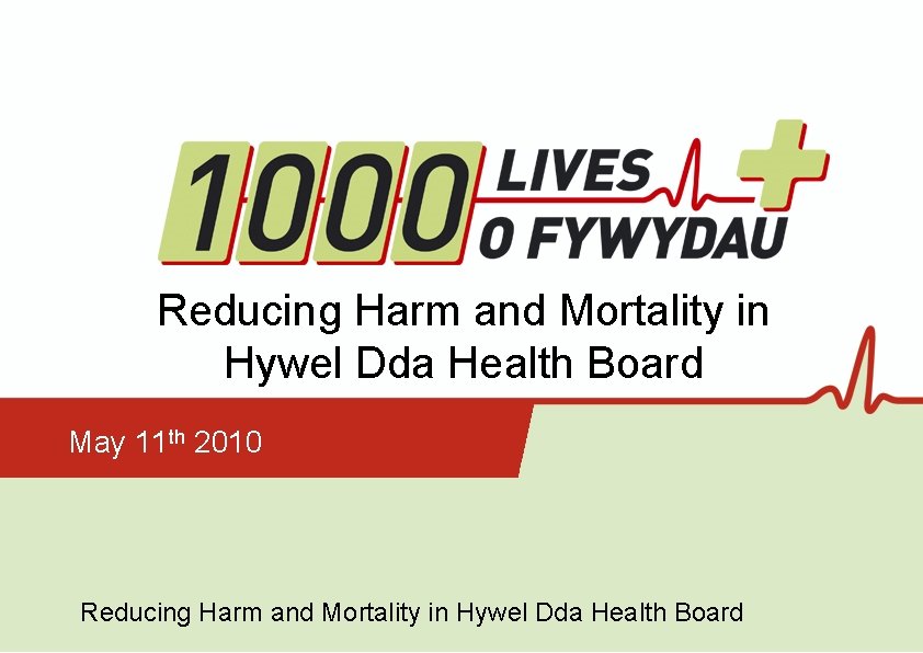 Reducing Harm and Mortality in Hywel Dda Health Board May 11 th 2010 Reducing Reducing Harm and Mortality in Hywel Dda Health Board May 11 th 2010 Reducing