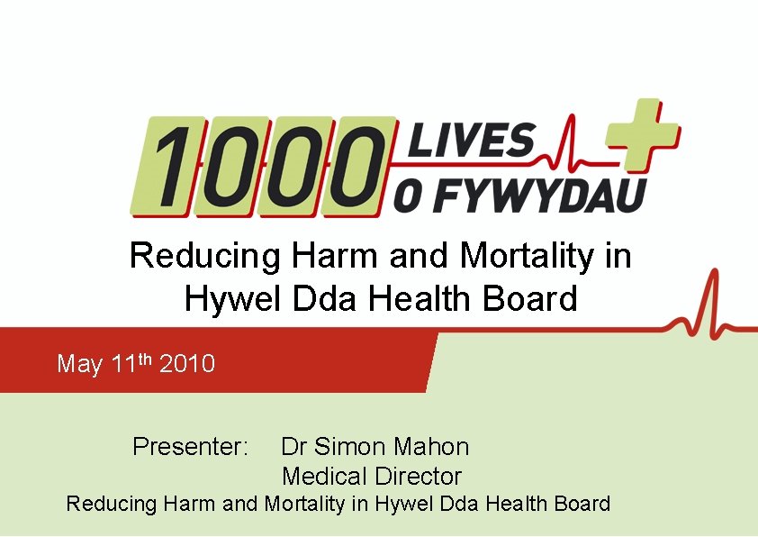 Reducing Harm and Mortality in Hywel Dda Health Board May 11 th 2010 Presenter: Reducing Harm and Mortality in Hywel Dda Health Board May 11 th 2010 Presenter: