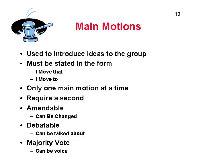 10 Main Motions • Used to introduce ideas to the group • Must be