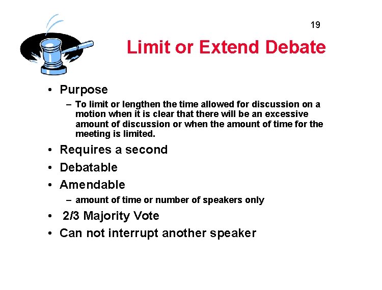 19 Limit or Extend Debate • Purpose – To limit or lengthen the time