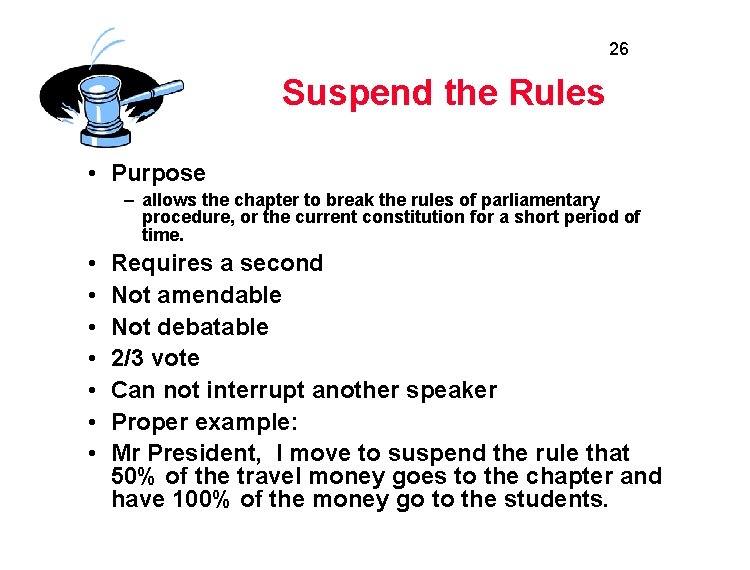 26 Suspend the Rules • Purpose – allows the chapter to break the rules