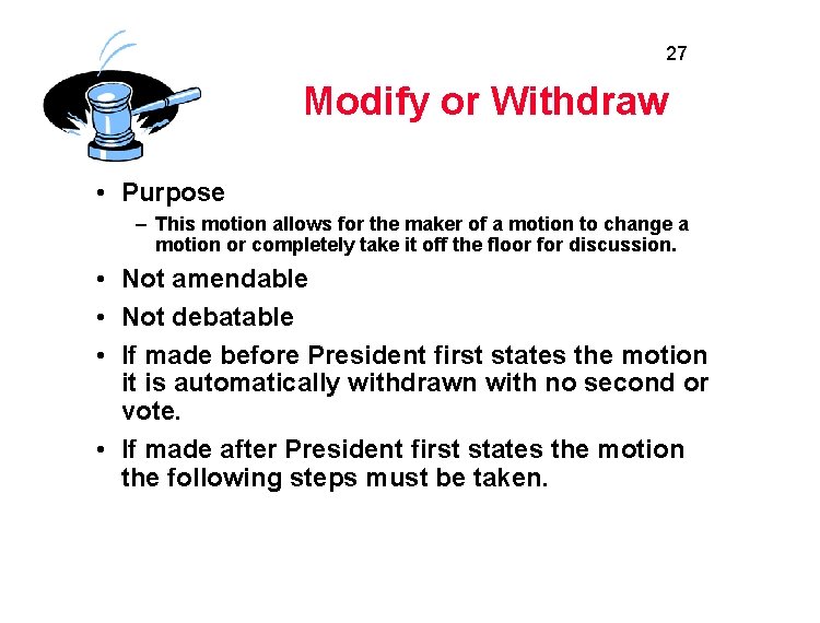 27 Modify or Withdraw • Purpose – This motion allows for the maker of