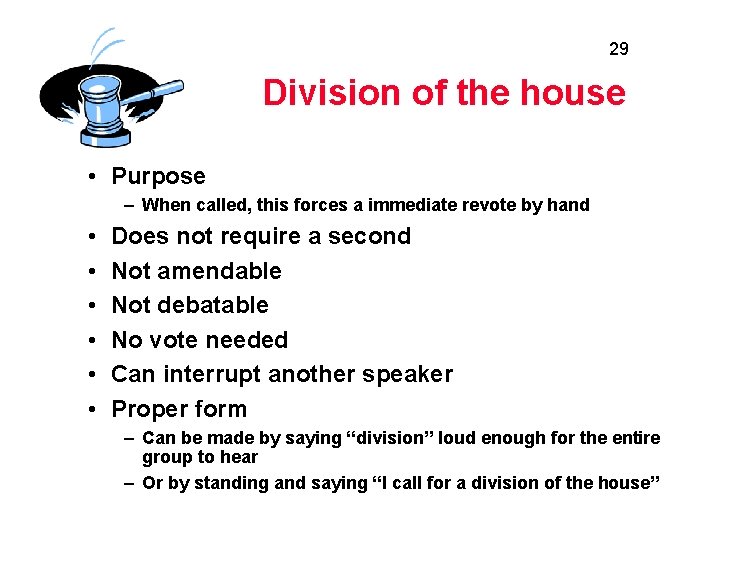 29 Division of the house • Purpose – When called, this forces a immediate