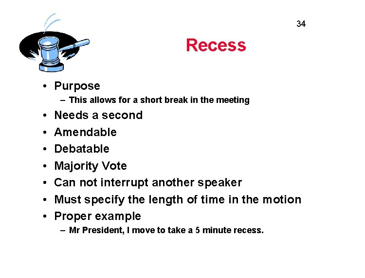 34 Recess • Purpose – This allows for a short break in the meeting