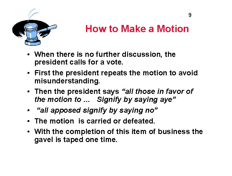 9 How to Make a Motion • When there is no further discussion, the