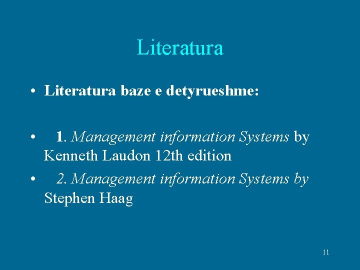 Literatura • Literatura baze e detyrueshme: • 1. Management information Systems by Kenneth Laudon