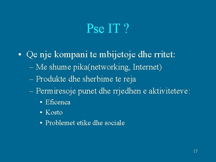 Pse IT ? • Qe nje kompani te mbijetoje dhe rritet: – Me shume