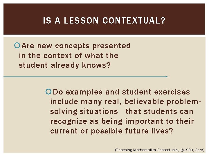 IS A LESSON CONTEXTUAL? Are new concepts presented in the context of what the