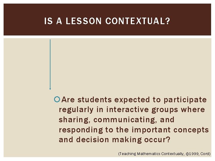 IS A LESSON CONTEXTUAL? Are students expected to participate regularly in interactive groups where