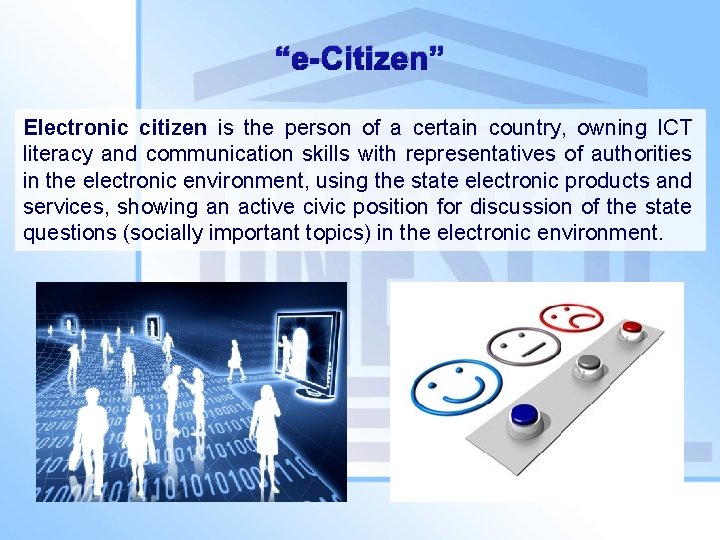 “e-Citizen” Electronic citizen is the person of a certain country, owning ICT literacy and