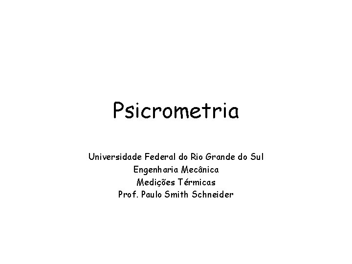 Psicrometria Universidade Federal do Rio Grande do Sul Engenharia Mecânica Medições Térmicas Prof. Paulo