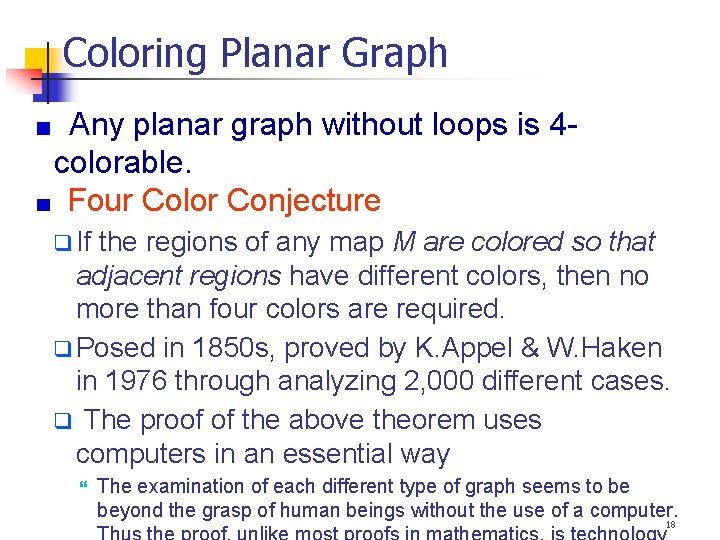 Coloring Planar Graph Any planar graph without loops is 4 colorable. Four Color Conjecture