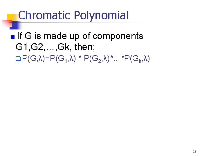 Chromatic Polynomial If G is made up of components G 1, G 2, …,