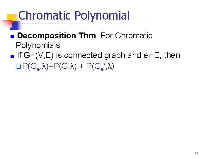 Chromatic Polynomial Decomposition Thm. For Chromatic Polynomials If G=(V, E) is connected graph and