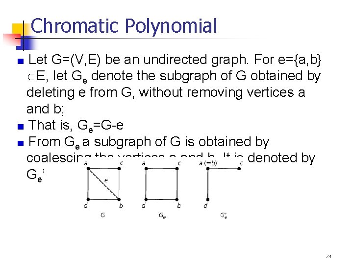 Chromatic Polynomial Let G=(V, E) be an undirected graph. For e={a, b} E, let